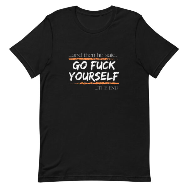 …and then he said GO FUCK YOURSELF Unisex t-shirt with white font