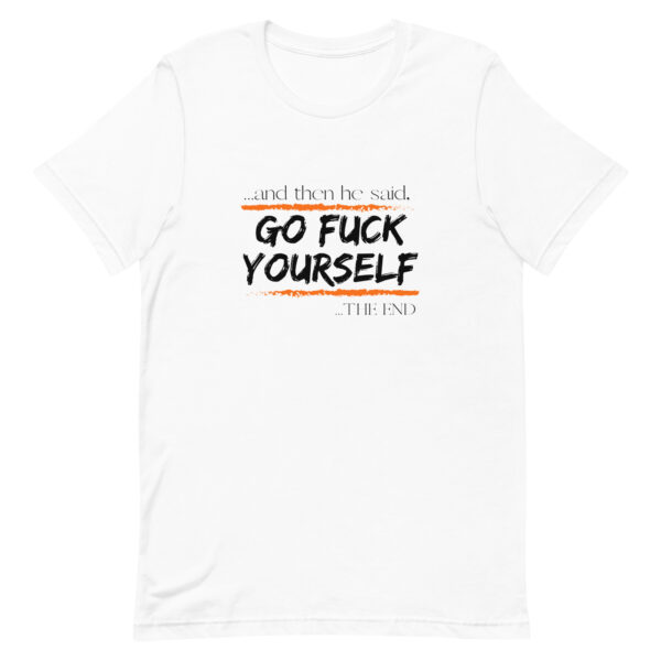 …and then he said GO FUCK YOURSELF Unisex t-shirt with black font