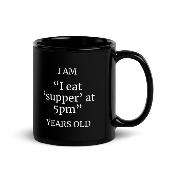 I Am “I eat ‘supper’ at 5pm” Years Old Black Glossy Mug