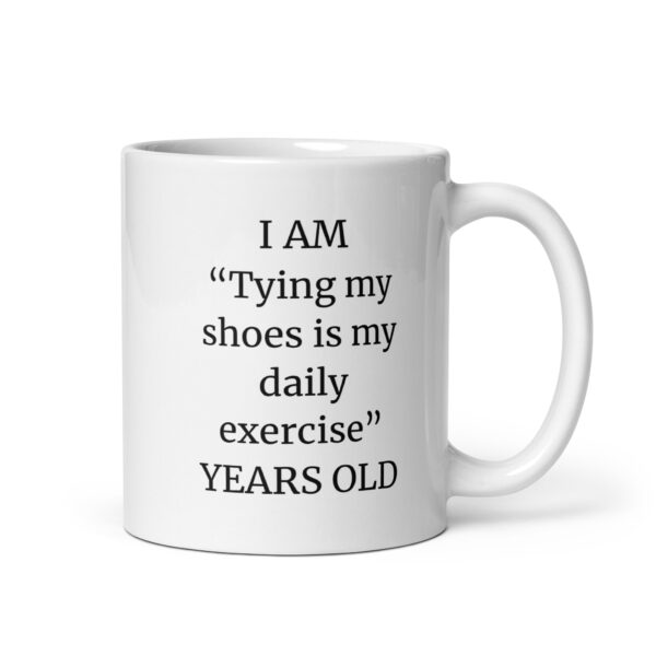 I Am “Tying my shoes is my daily exercise” Years Old White glossy mug