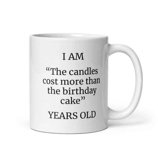 I Am “The candles cost more than the birthday cake” Years Old White glossy mug