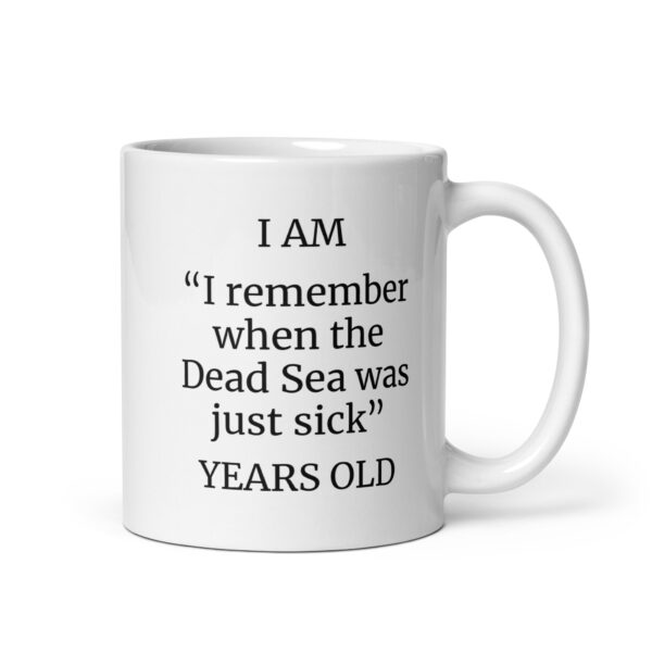 I Am “I remember when the Dead Sea was just sick” Years Old White glossy mug