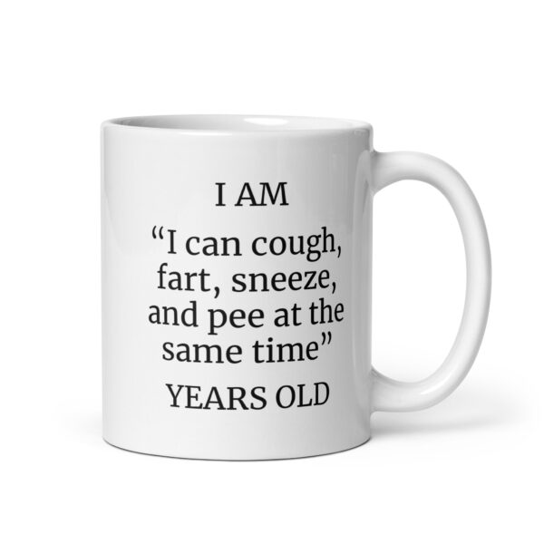 I Am “I can cough, fart, sneeze, and pee at the same time” Years Old White glossy mug