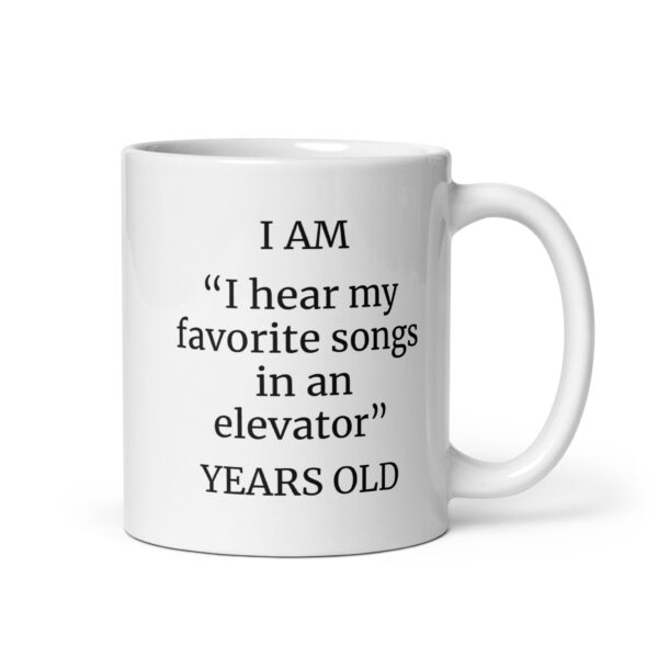 I Am “I hear my favorite songs in an elevator” Years Old White glossy mug