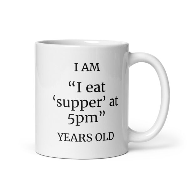 I Am “I eat ‘supper’ at 5pm” Years Old White glossy mug