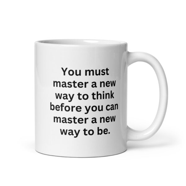 You must master a new way to think before you can master a new way to be. White glossy mug