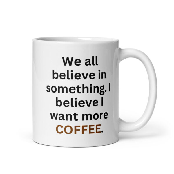 I want more COFFEE.White glossy mug