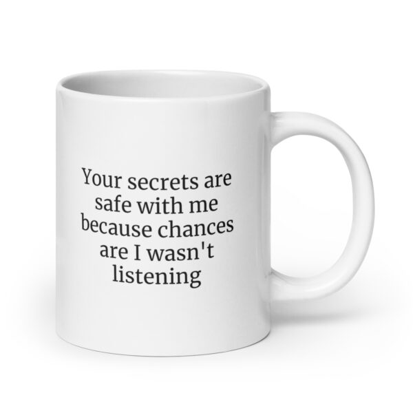 Your secrets are safe with me because chances are I wasn’t listening White glossy mug