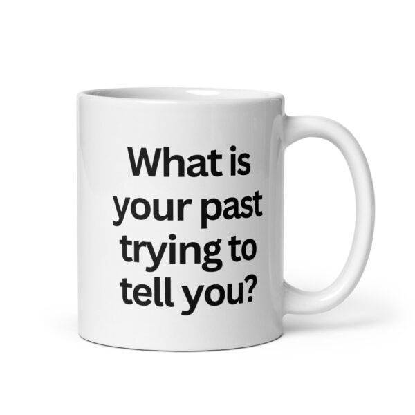 What is your past trying to tell you? – White glossy mug