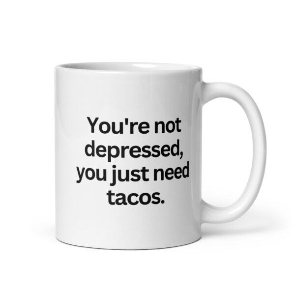 You’re not depressed, you just need tacos – White glossy mug