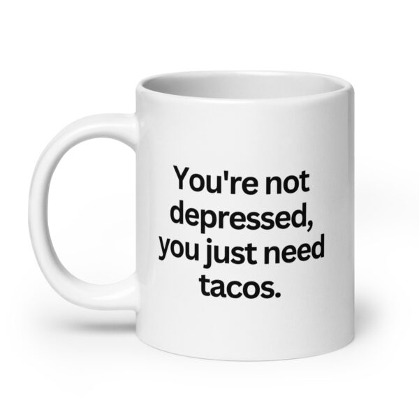 You're not depressed, you just need tacos - White glossy mug - Image 8