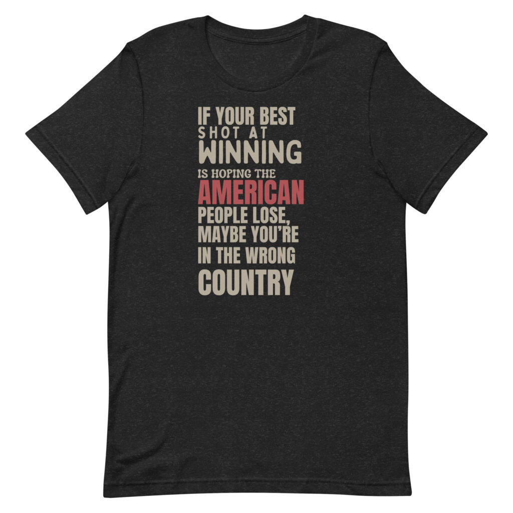 Maybe You’re In The Wrong Country – Unisex t-shirt