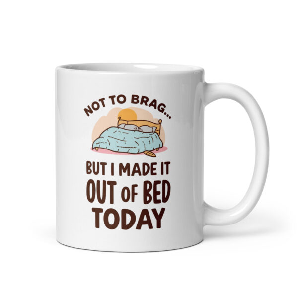 Not to brag…but I made it out of bed today – White glossy mug