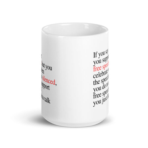 If you say you support free speech, but you celebrate when the speech is silenced, you do not support free speech you just like to talk - White glossy mug - Image 6